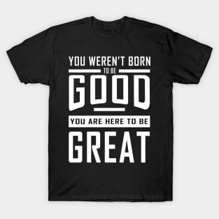 Good To Great T-Shirt